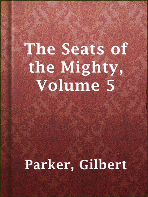 Title details for The Seats of the Mighty, Volume 5 by Gilbert Parker - Available